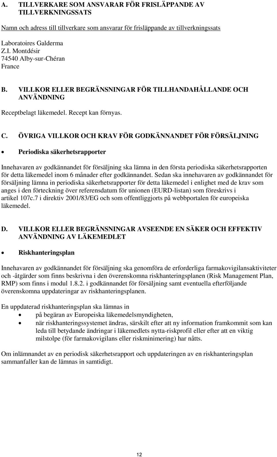 ÖVRIGA VILLKOR OCH KRAV FÖR GODKÄNNANDET FÖR FÖRSÄLJNING Periodiska säkerhetsrapporter Innehavaren av godkännandet för försäljning ska lämna in den första periodiska säkerhetsrapporten för detta