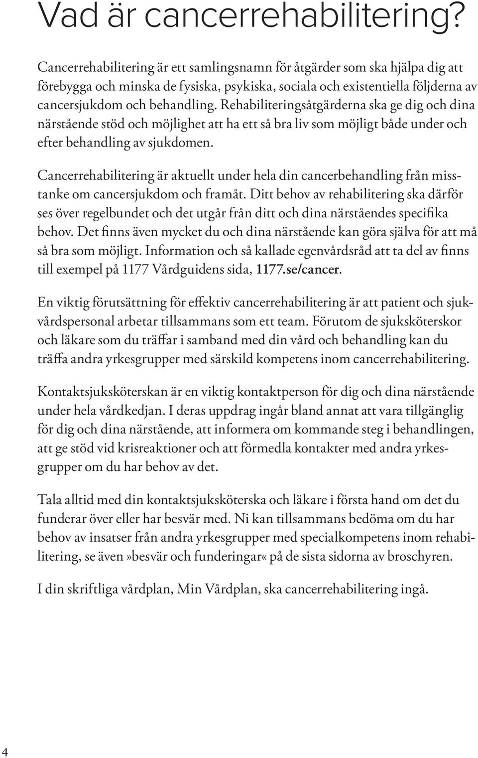 Rehabiliteringsåtgärderna ska ge dig och dina närstående stöd och möjlighet att ha ett så bra liv som möjligt både under och efter behandling av sjukdomen.