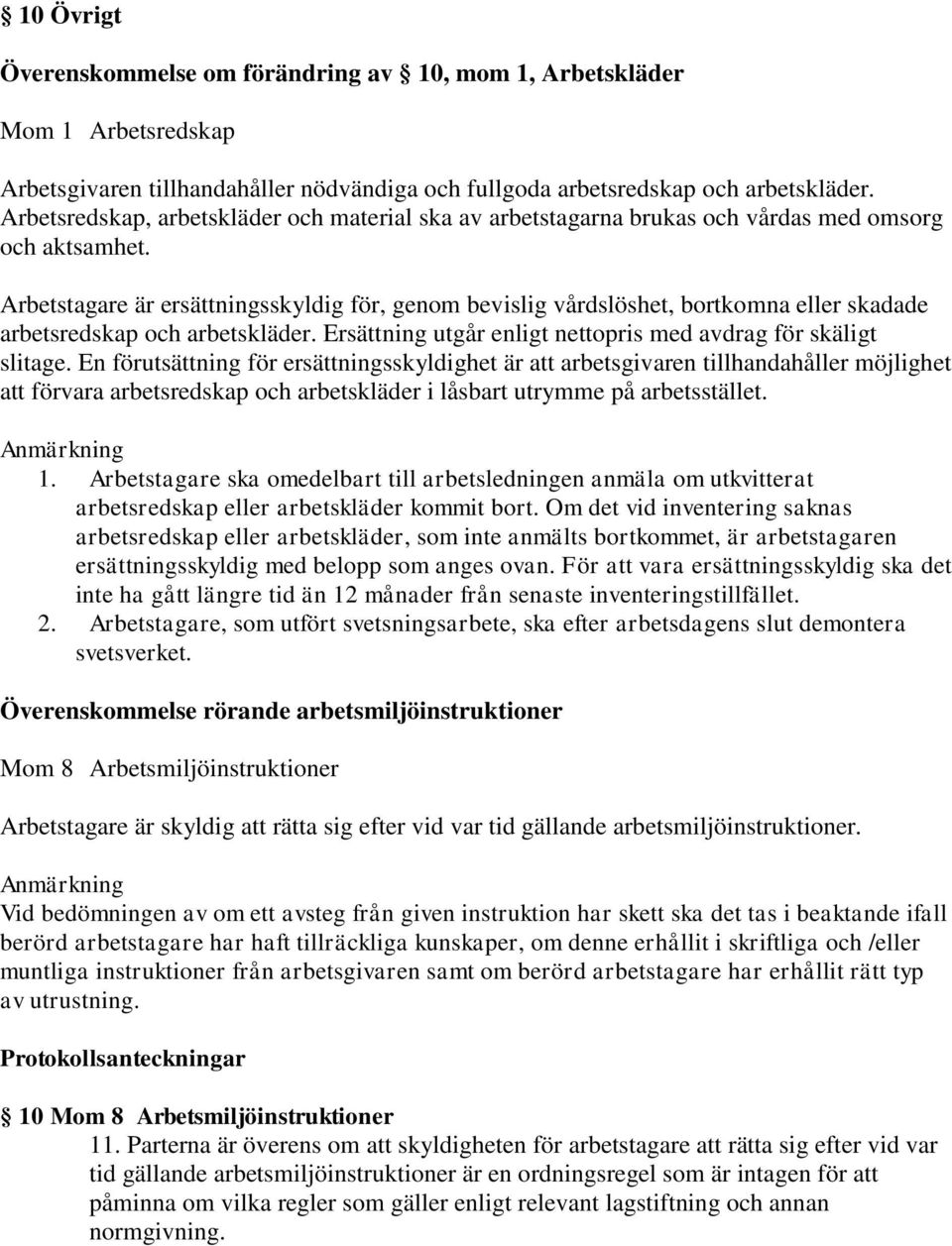 Arbetstagare är ersättningsskyldig för, genom bevislig vårdslöshet, bortkomna eller skadade arbetsredskap och arbetskläder. Ersättning utgår enligt nettopris med avdrag för skäligt slitage.