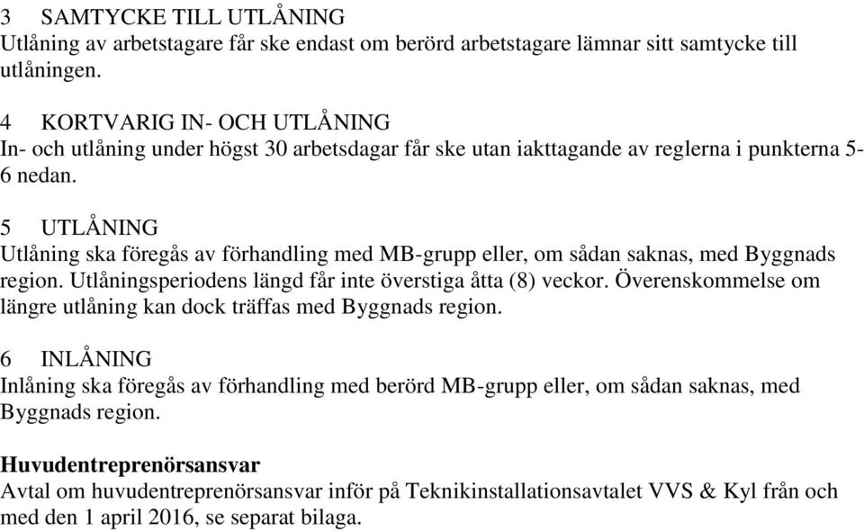 5 UTLÅNING Utlåning ska föregås av förhandling med MB-grupp eller, om sådan saknas, med Byggnads region. Utlåningsperiodens längd får inte överstiga åtta (8) veckor.