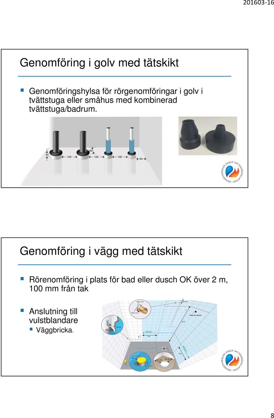 Genomföring i vägg med tätskikt Rörenomföring i plats för bad eller