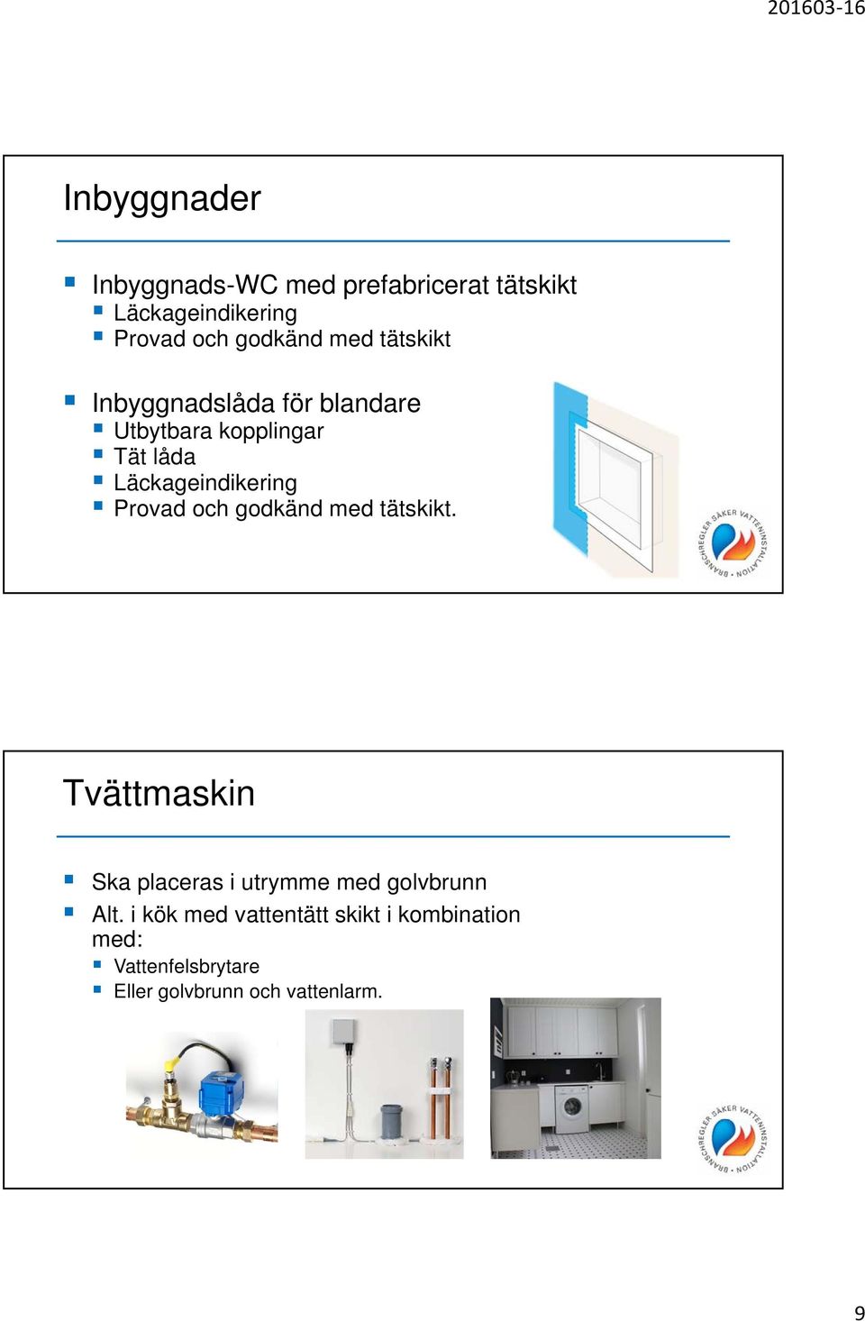 Provad och godkänd med tätskikt. Tvättmaskin Ska placeras i utrymme med golvbrunn Alt.