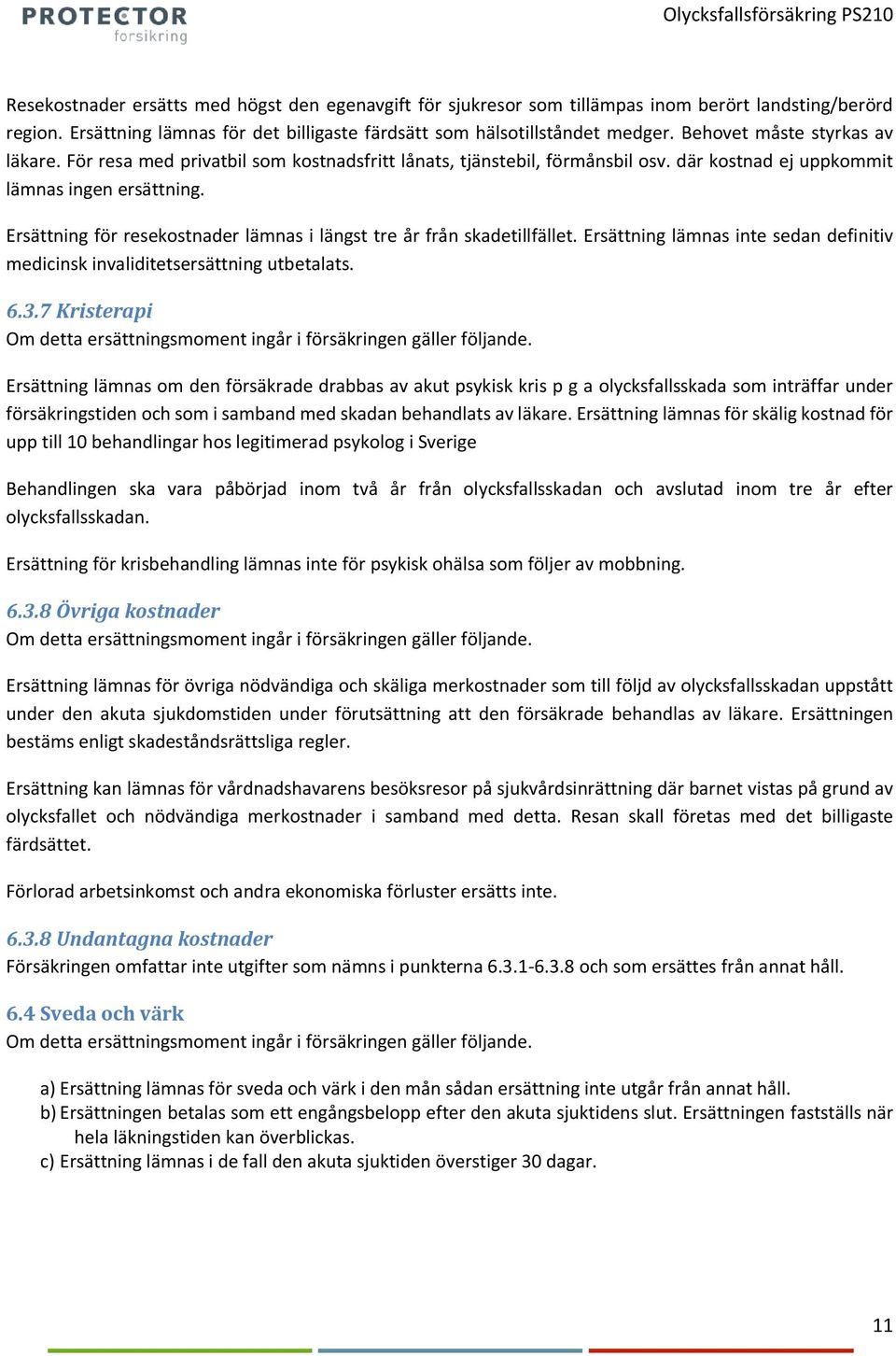 Ersättning för resekostnader lämnas i längst tre år från skadetillfället. Ersättning lämnas inte sedan definitiv medicinsk invaliditetsersättning utbetalats. 6.3.