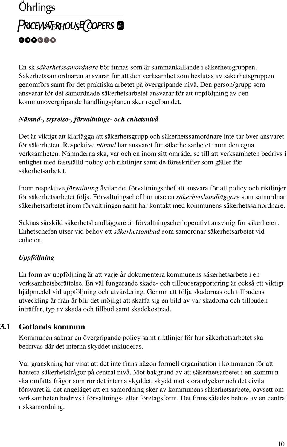 Den person/grupp som ansvarar för det samordnade säkerhetsarbetet ansvarar för att uppföljning av den kommunövergripande handlingsplanen sker regelbundet.