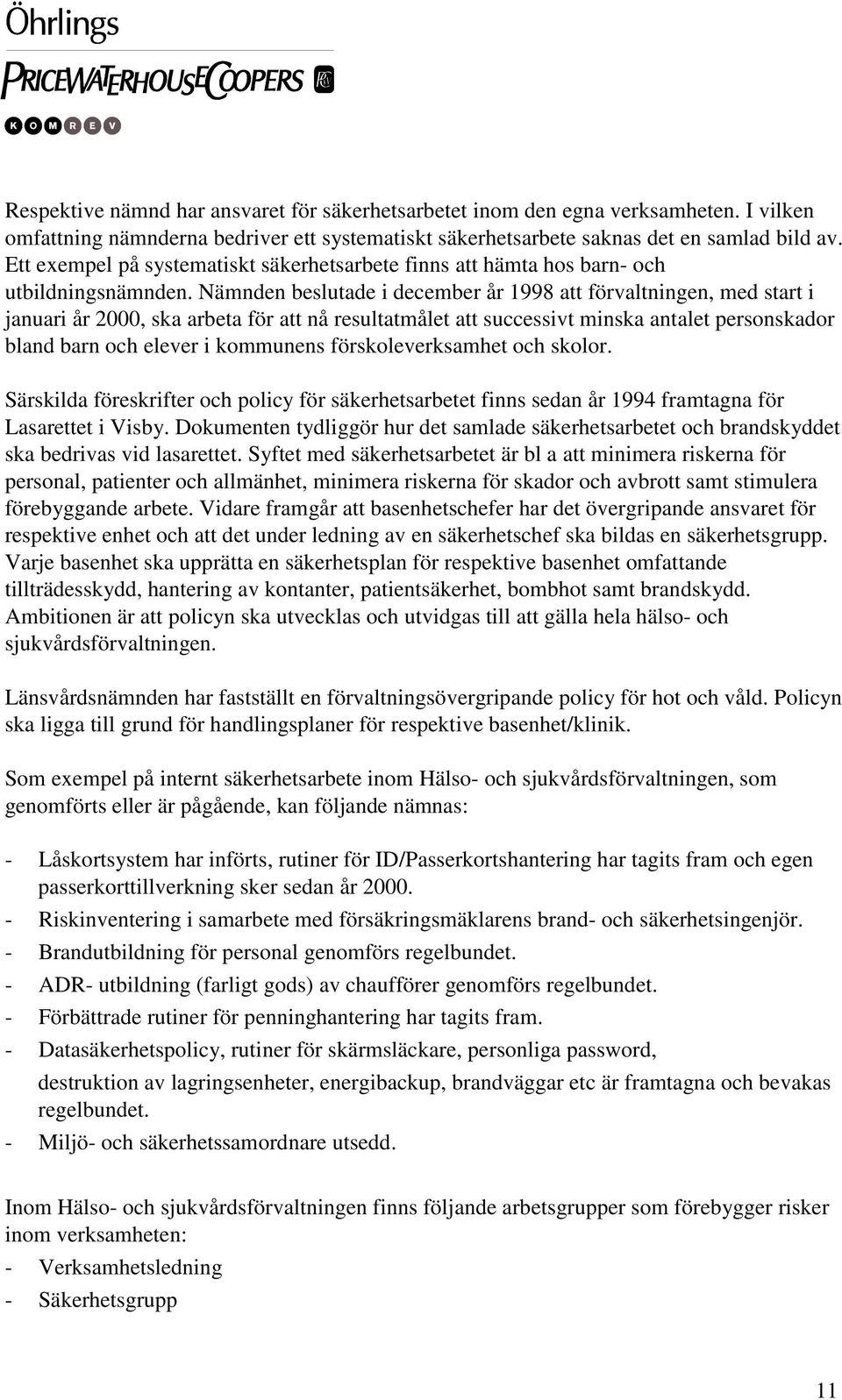 Nämnden beslutade i december år 1998 att förvaltningen, med start i januari år 2000, ska arbeta för att nå resultatmålet att successivt minska antalet personskador bland barn och elever i kommunens