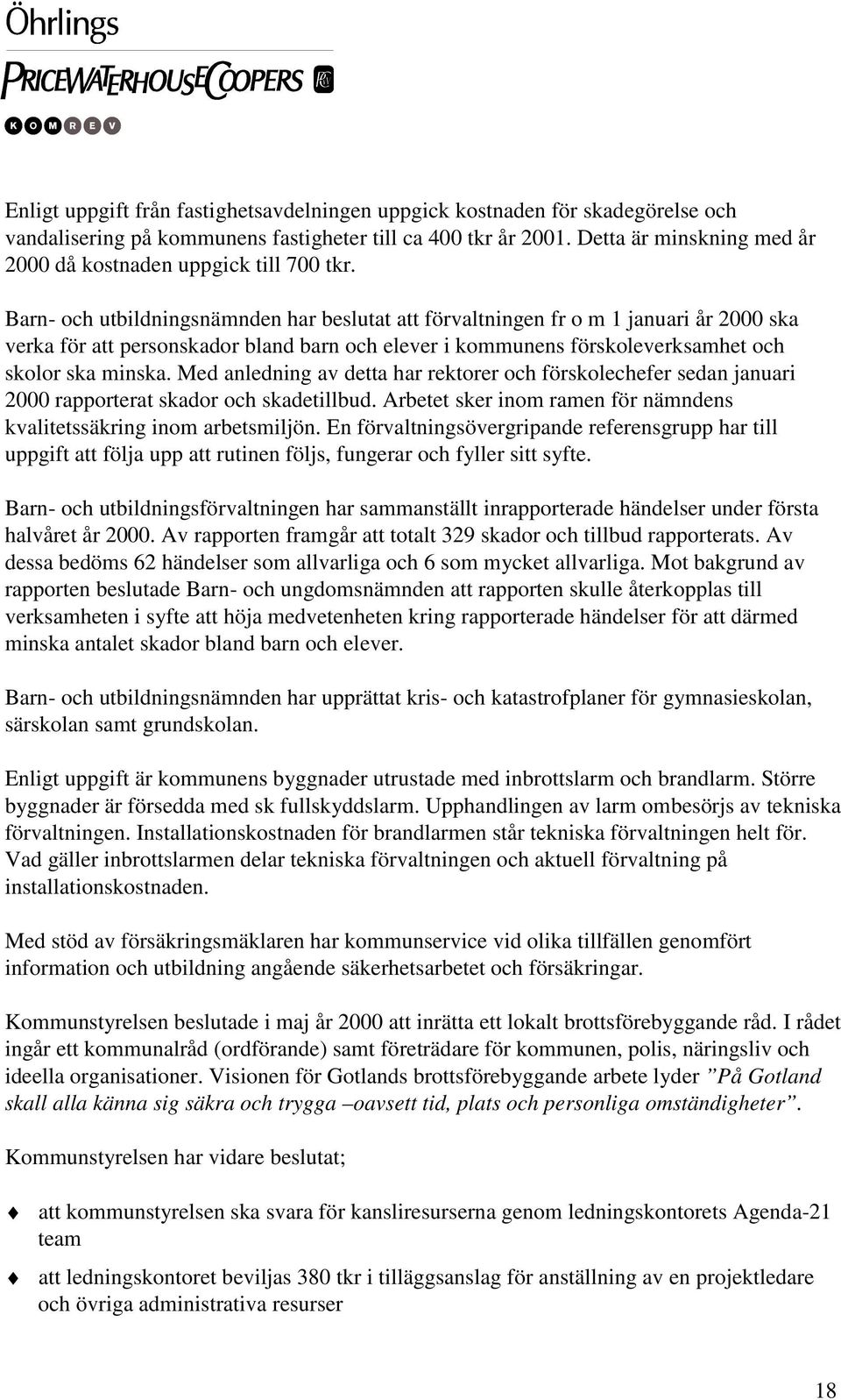 Barn- och utbildningsnämnden har beslutat att förvaltningen fr o m 1 januari år 2000 ska verka för att personskador bland barn och elever i kommunens förskoleverksamhet och skolor ska minska.