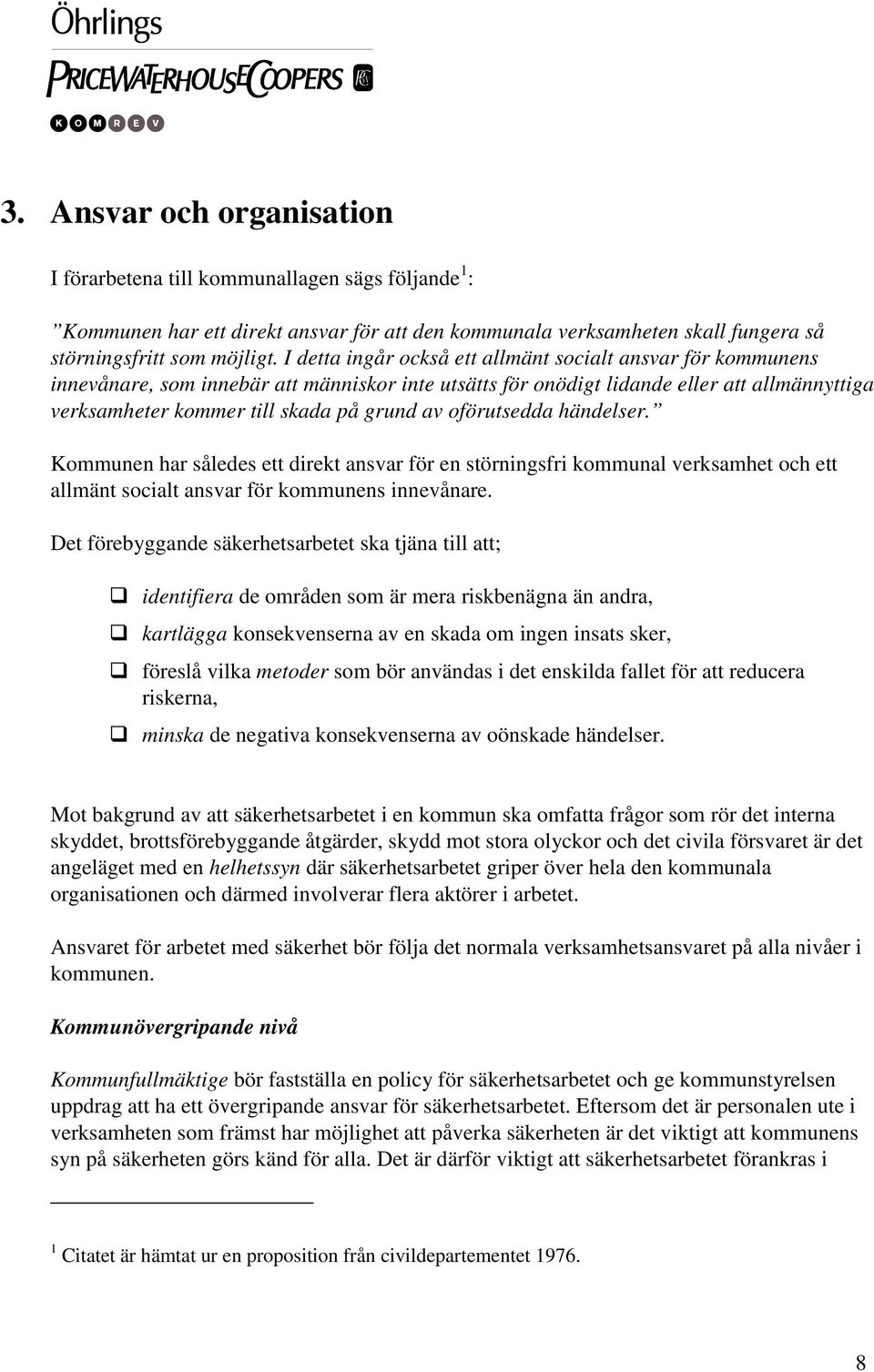 oförutsedda händelser. Kommunen har således ett direkt ansvar för en störningsfri kommunal verksamhet och ett allmänt socialt ansvar för kommunens innevånare.