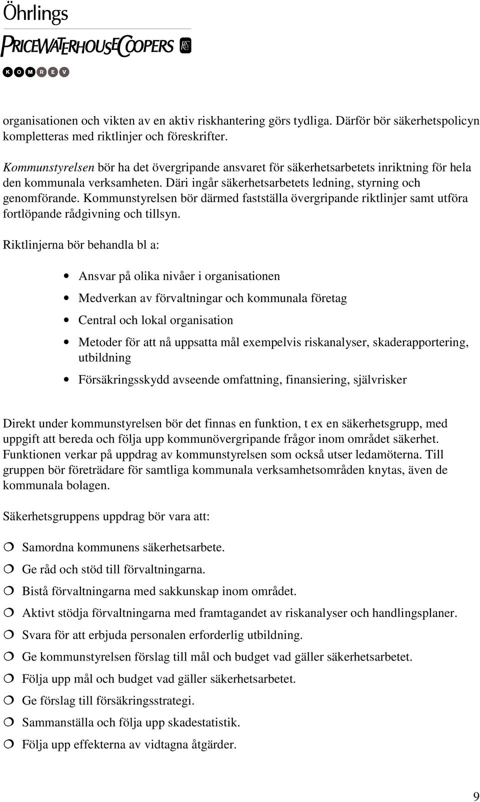 Kommunstyrelsen bör därmed fastställa övergripande riktlinjer samt utföra fortlöpande rådgivning och tillsyn.