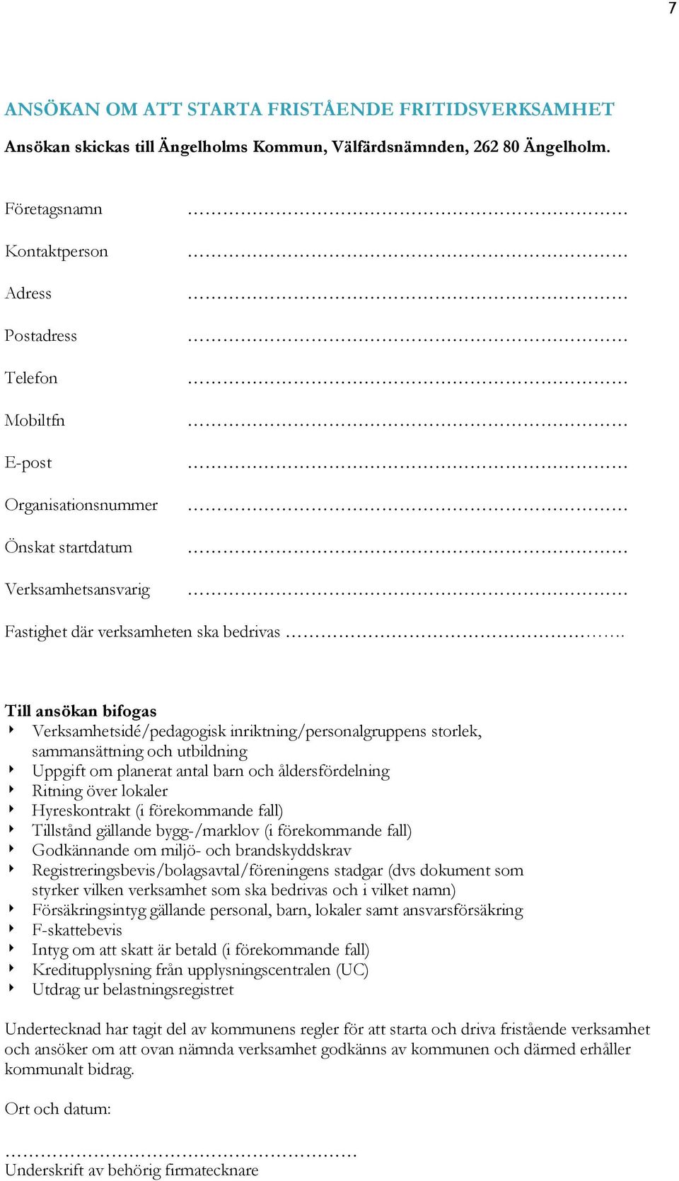 Till ansökan bifogas Verksamhetsidé/pedagogisk inriktning/personalgruppens storlek, sammansättning och utbildning Uppgift om planerat antal barn och åldersfördelning Ritning över lokaler