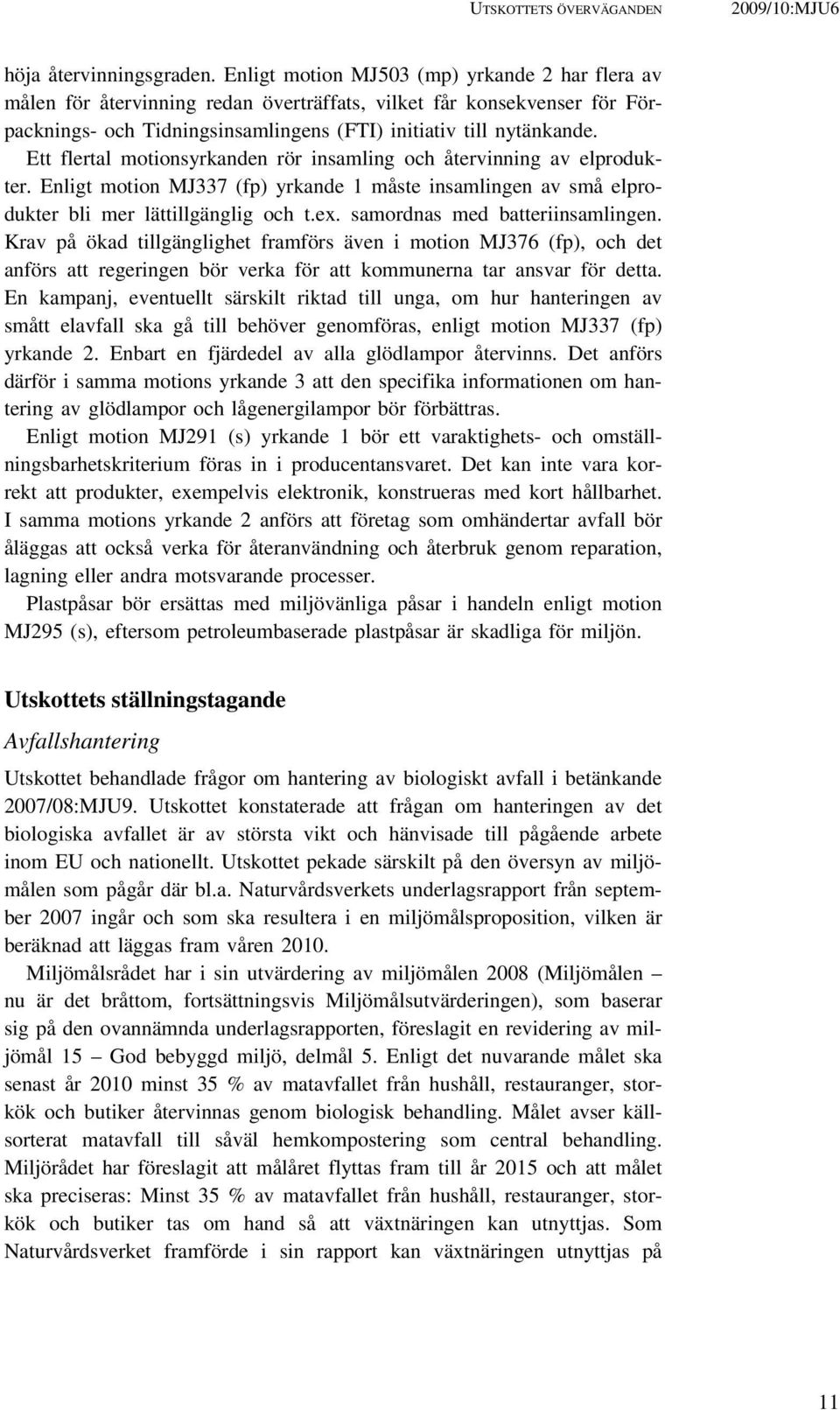 Ett flertal motionsyrkanden rör insamling och återvinning av elprodukter. Enligt motion MJ337 (fp) yrkande 1 måste insamlingen av små elprodukter bli mer lättillgänglig och t.ex.