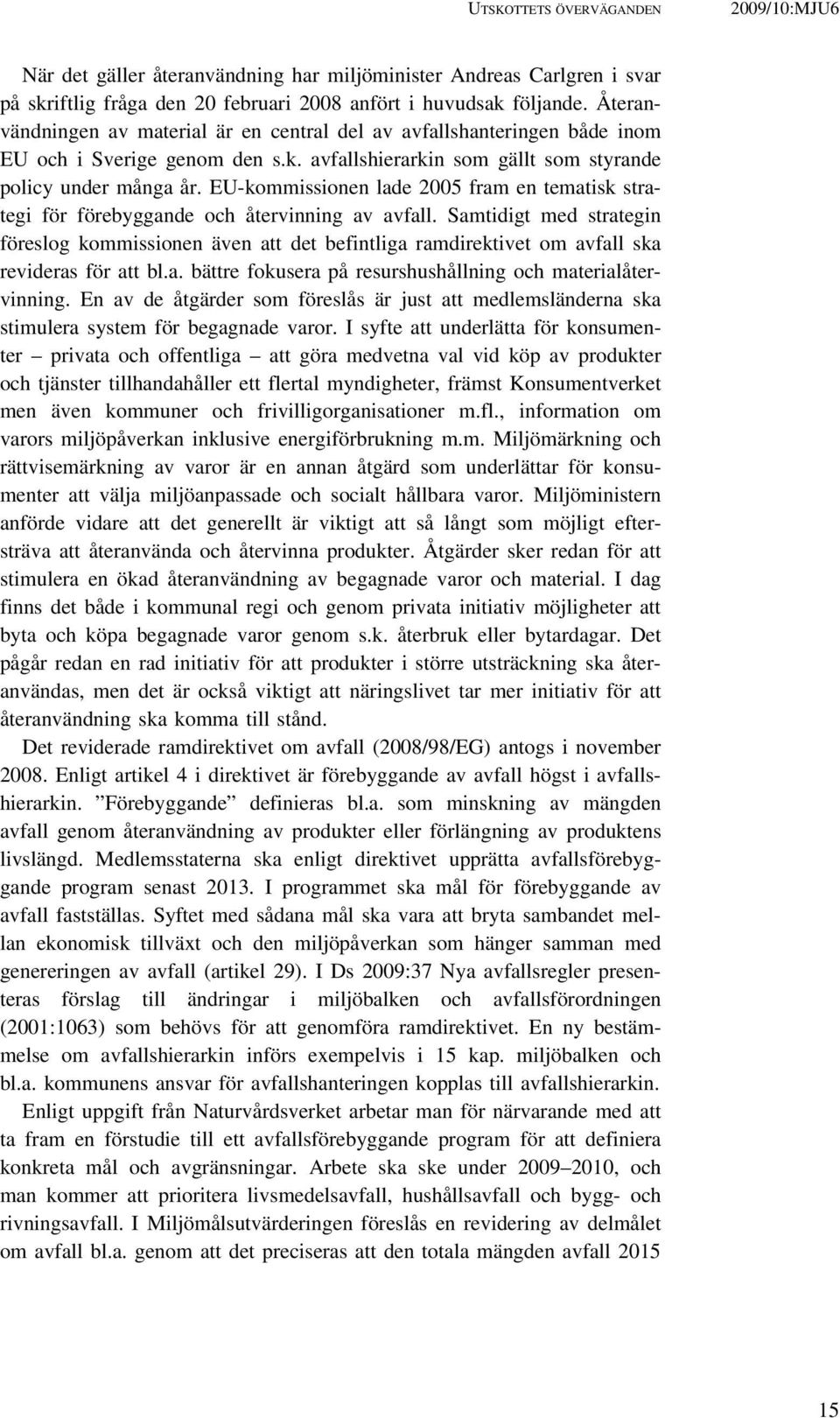 EU-kommissionen lade 2005 fram en tematisk strategi för förebyggande och återvinning av avfall.