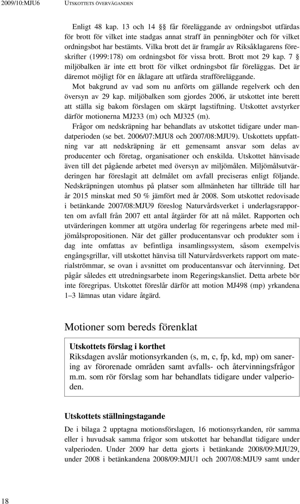 Det är däremot möjligt för en åklagare att utfärda strafföreläggande. Mot bakgrund av vad som nu anförts om gällande regelverk och den översyn av 29 kap.