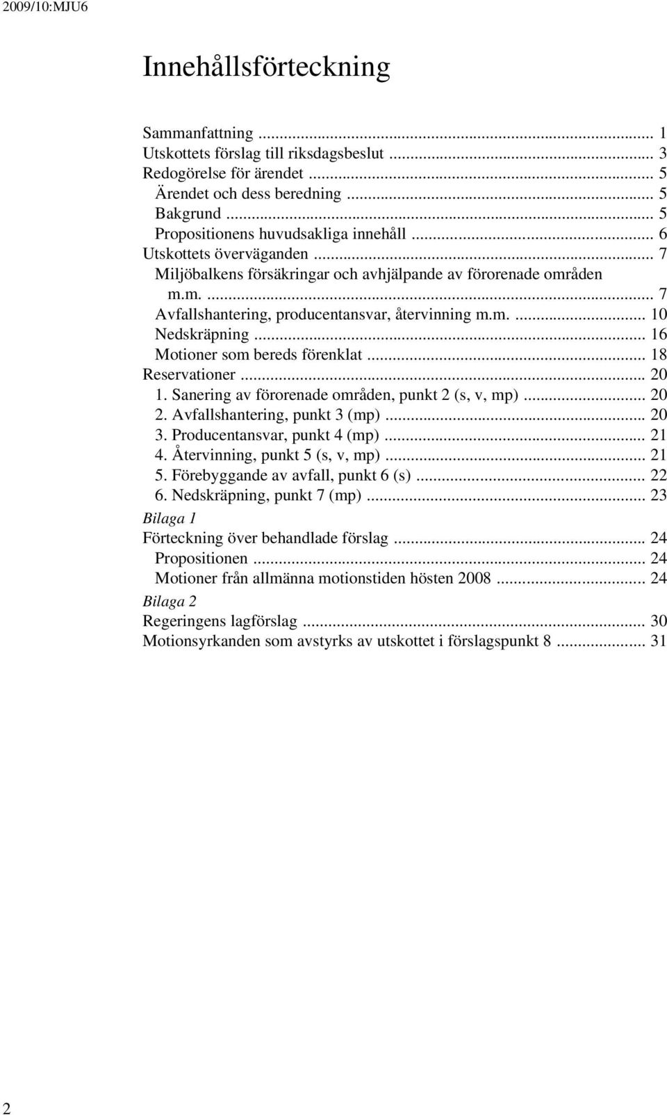 .. 16 Motioner som bereds förenklat... 18 Reservationer... 20 1. Sanering av förorenade områden, punkt 2 (s, v, mp)... 20 2. Avfallshantering, punkt 3 (mp)... 20 3. Producentansvar, punkt 4 (mp).