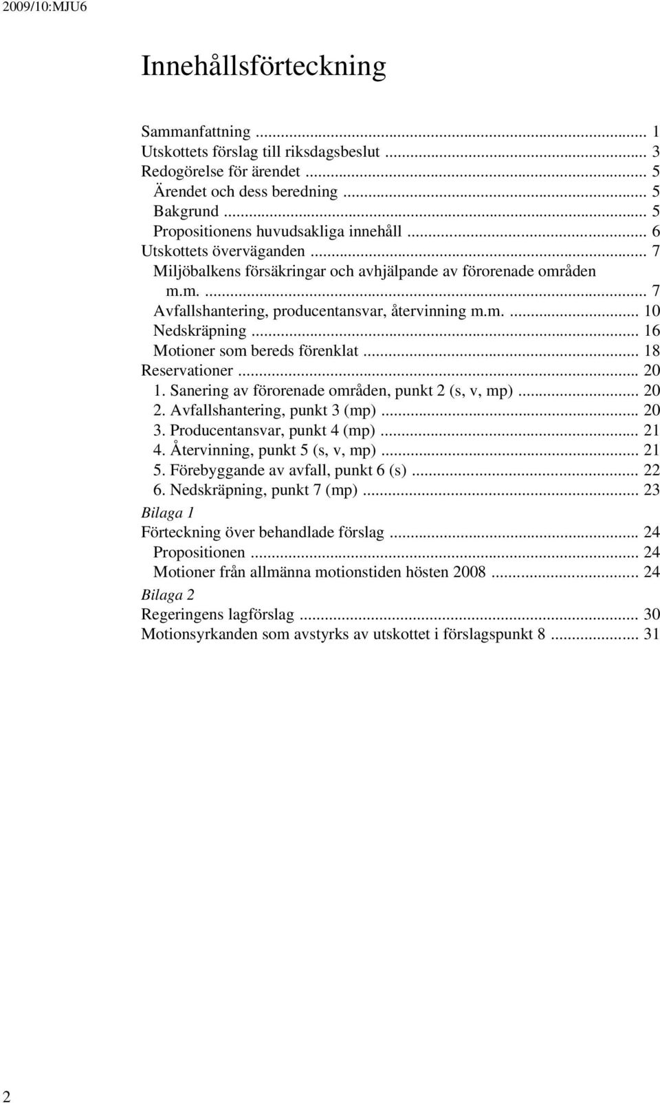 .. 16 Motioner som bereds förenklat... 18 Reservationer... 20 1. Sanering av förorenade områden, punkt 2 (s, v, mp)... 20 2. Avfallshantering, punkt 3 (mp)... 20 3. Producentansvar, punkt 4 (mp).