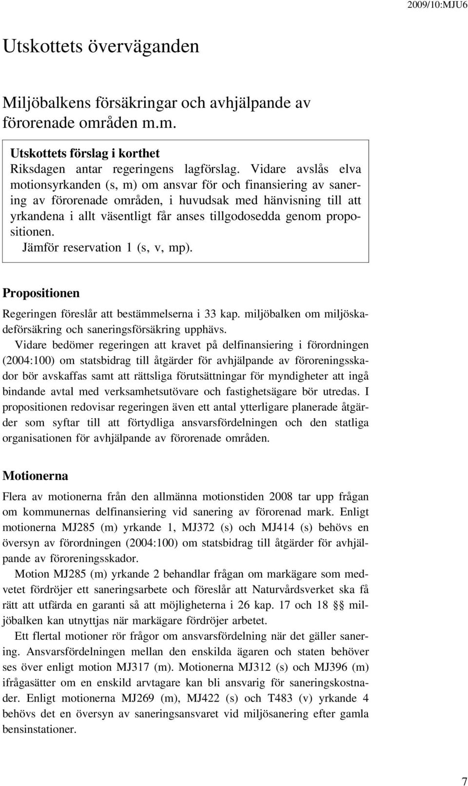 genom propositionen. Jämför reservation 1 (s, v, mp). Propositionen Regeringen föreslår att bestämmelserna i 33 kap. miljöbalken om miljöskadeförsäkring och saneringsförsäkring upphävs.