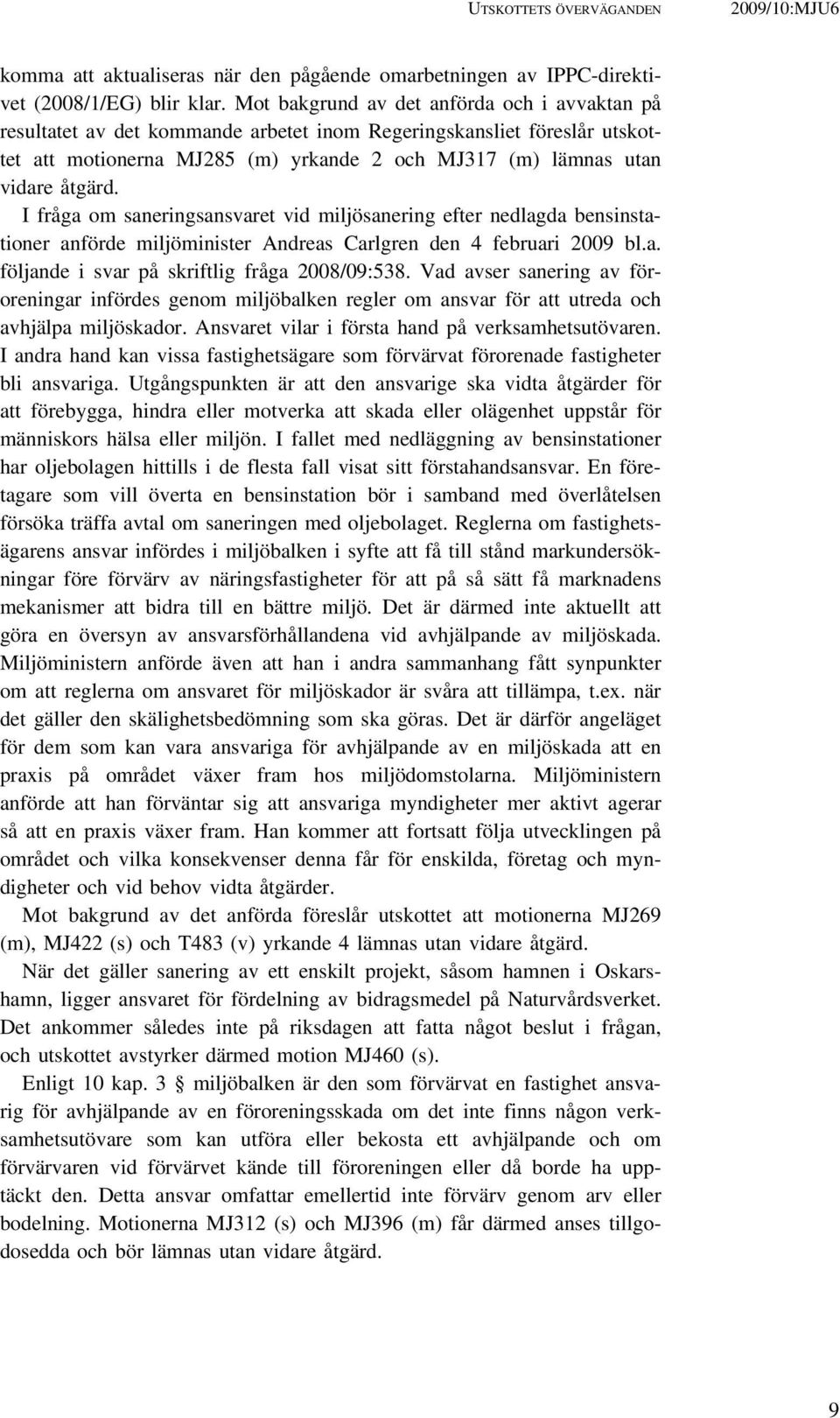 I fråga om saneringsansvaret vid miljösanering efter nedlagda bensinstationer anförde miljöminister Andreas Carlgren den 4 februari 2009 bl.a. följande i svar på skriftlig fråga 2008/09:538.