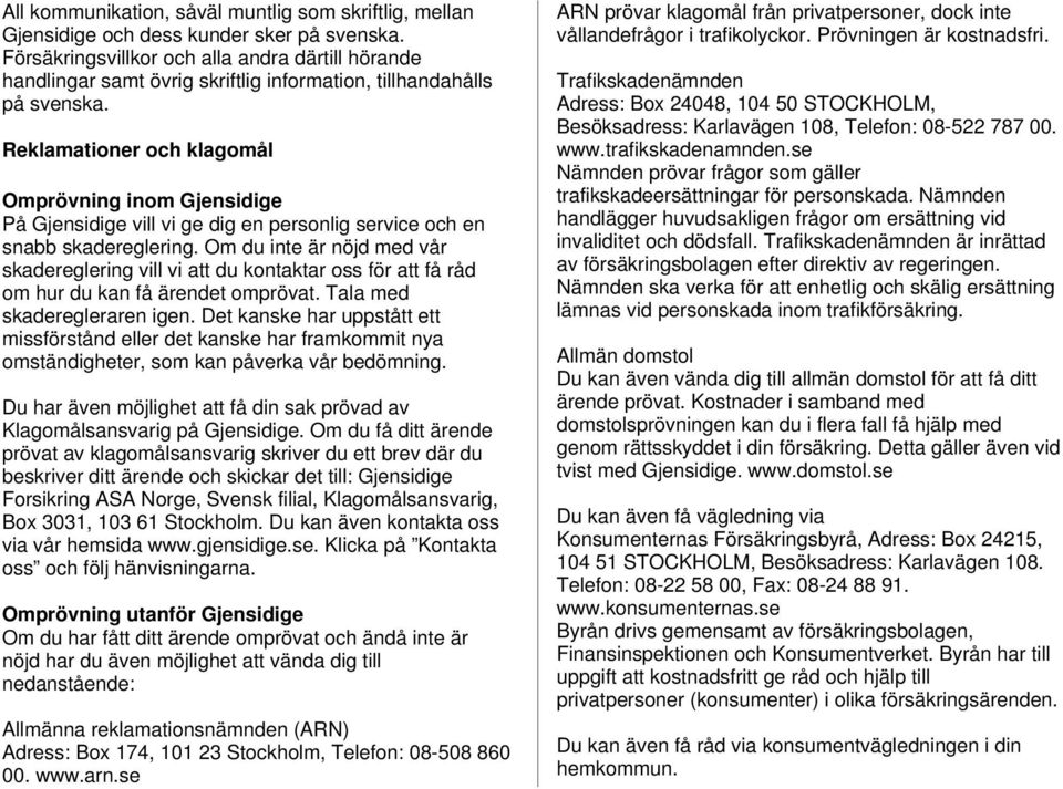 Reklamationer och klagomål Omprövning inom Gjensidige På Gjensidige vill vi ge dig en personlig service och en snabb skadereglering.