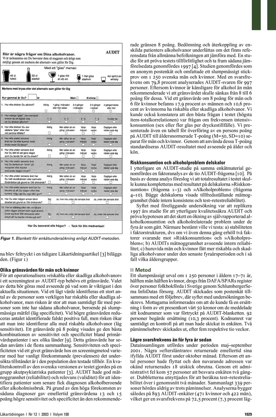 Studien genomfördes som en anonym postenkät och omfattade ett slumpmässigt stickprov om 1 250 svenska män och kvinnor. Med en svarsfrekvens om 79,8 procent analyserades AUDIT-svaren för 997 personer.