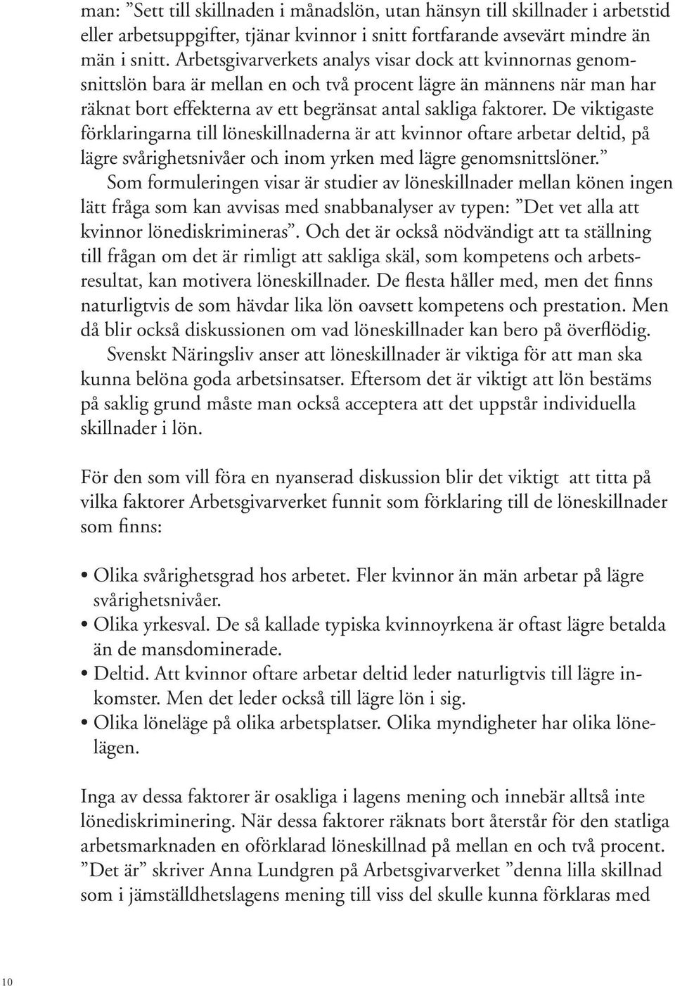 De viktigaste förklaringarna till löneskillnaderna är att kvinnor oftare arbetar deltid, på lägre svårighetsnivåer och inom yrken med lägre genomsnittslöner.