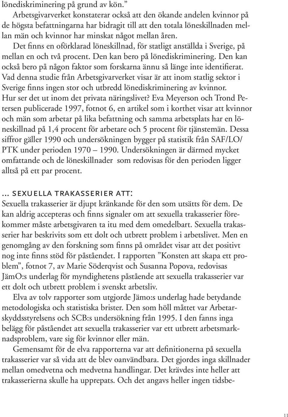 Det finns en oförklarad löneskillnad, för statligt anställda i Sverige, på mellan en och två procent. Den kan bero på lönediskriminering.
