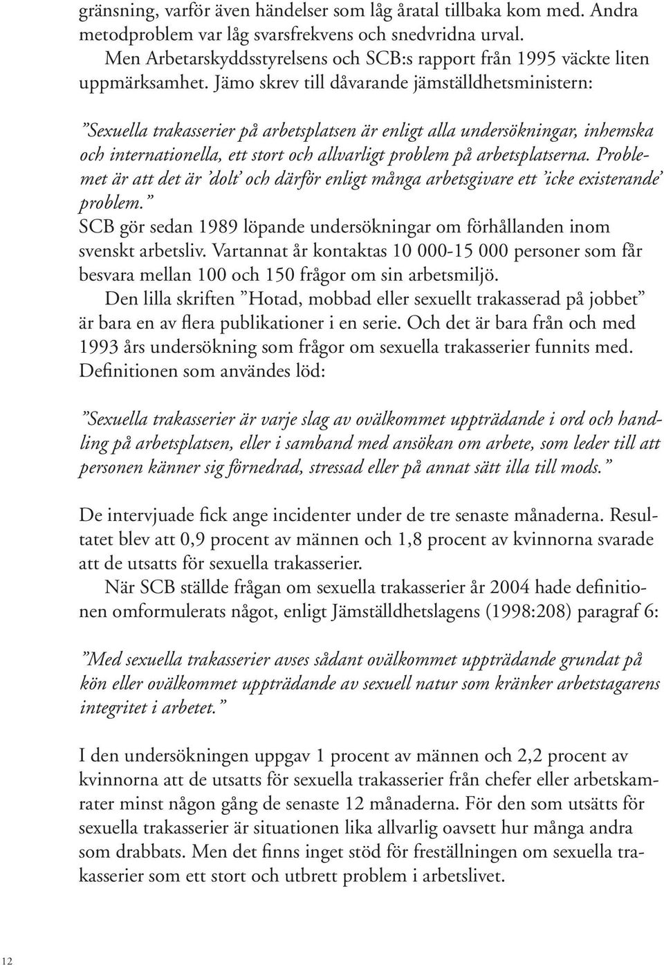 Jämo skrev till dåvarande jämställdhetsministern: Sexuella trakasserier på arbetsplatsen är enligt alla undersökningar, inhemska och internationella, ett stort och allvarligt problem på