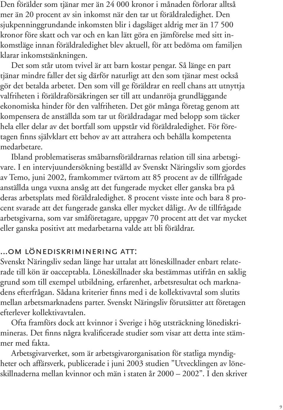 bedöma om familjen klarar inkomstsänkningen. Det som står utom tvivel är att barn kostar pengar.