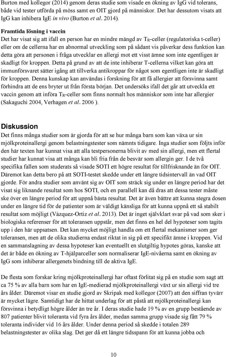 Framtida lösning i vaccin Det har visat sig att ifall en person har en mindre mängd av TR-celler (regulatoriska t-celler) eller om de cellerna har en abnormal utveckling som på sådant vis påverkar