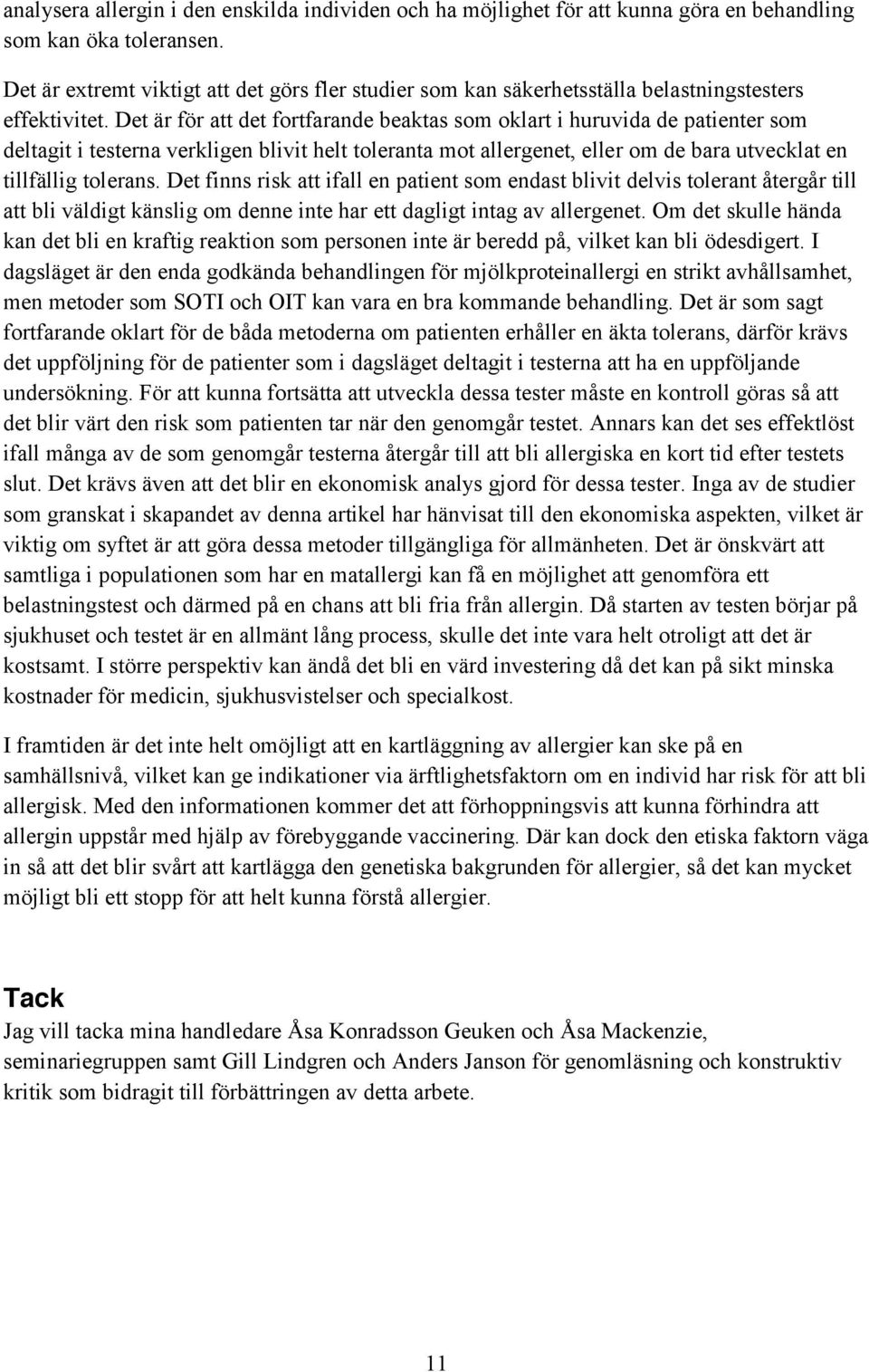 Det är för att det fortfarande beaktas som oklart i huruvida de patienter som deltagit i testerna verkligen blivit helt toleranta mot allergenet, eller om de bara utvecklat en tillfällig tolerans.