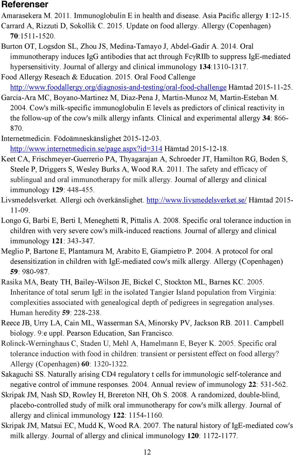 Journal of allergy and clinical immunology 134:1310-1317. Food Allergy Reseach & Education. 2015. Oral Food Callenge http://www.foodallergy.