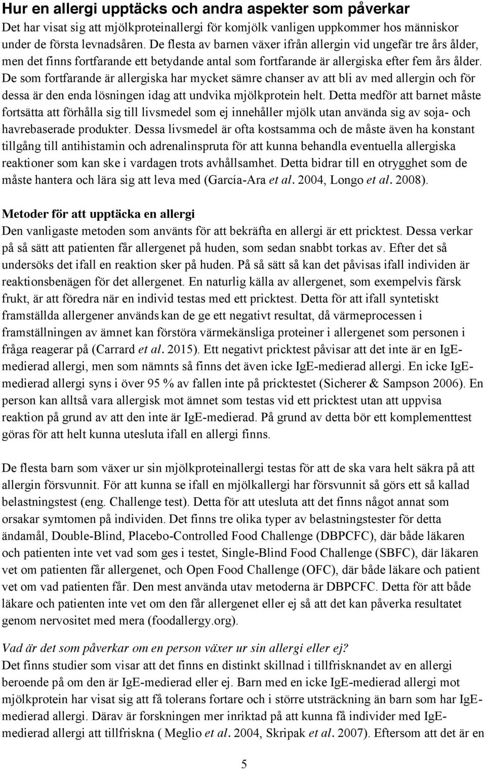 De som fortfarande är allergiska har mycket sämre chanser av att bli av med allergin och för dessa är den enda lösningen idag att undvika mjölkprotein helt.