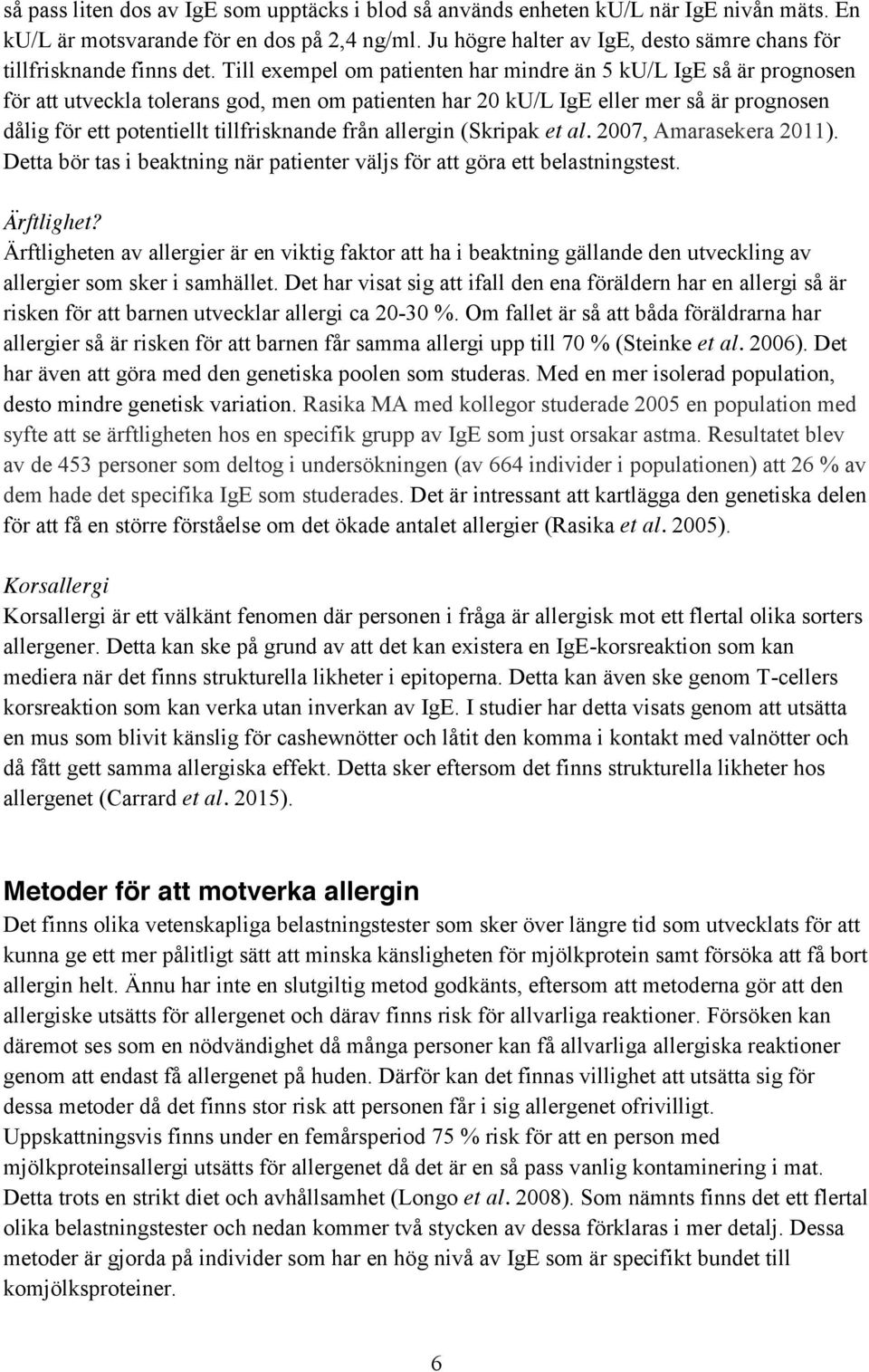 Till exempel om patienten har mindre än 5 ku/l IgE så är prognosen för att utveckla tolerans god, men om patienten har 20 ku/l IgE eller mer så är prognosen dålig för ett potentiellt tillfrisknande