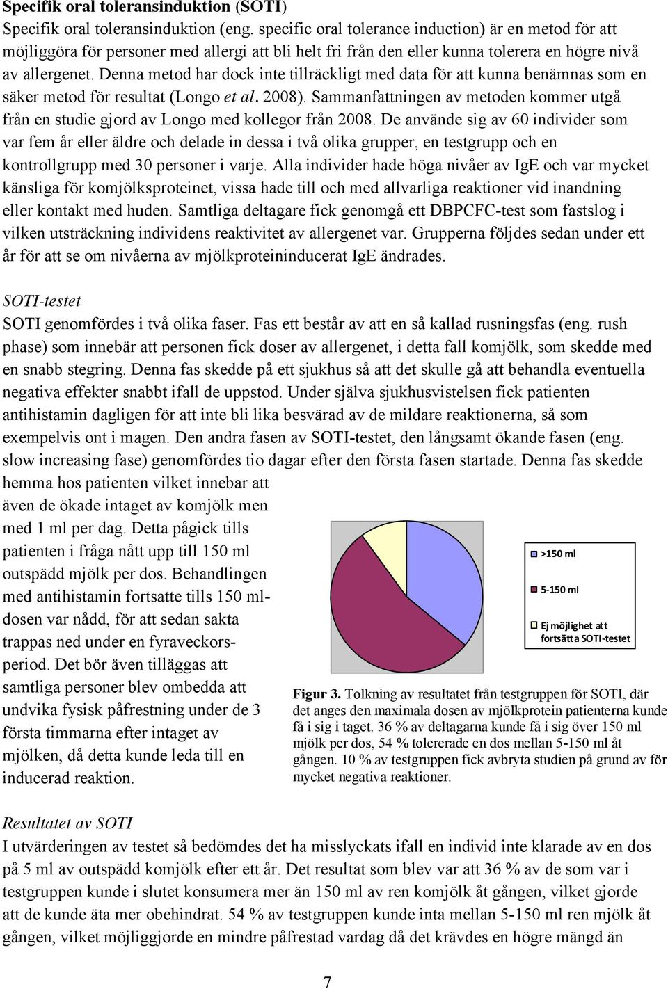 Denna metod har dock inte tillräckligt med data för att kunna benämnas som en säker metod för resultat (Longo et al. 2008).