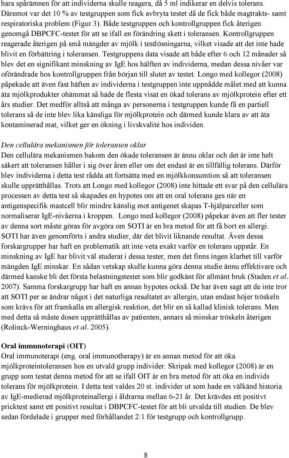 Både testgruppen och kontrollgruppen fick återigen genomgå DBPCFC-testet för att se ifall en förändring skett i toleransen.