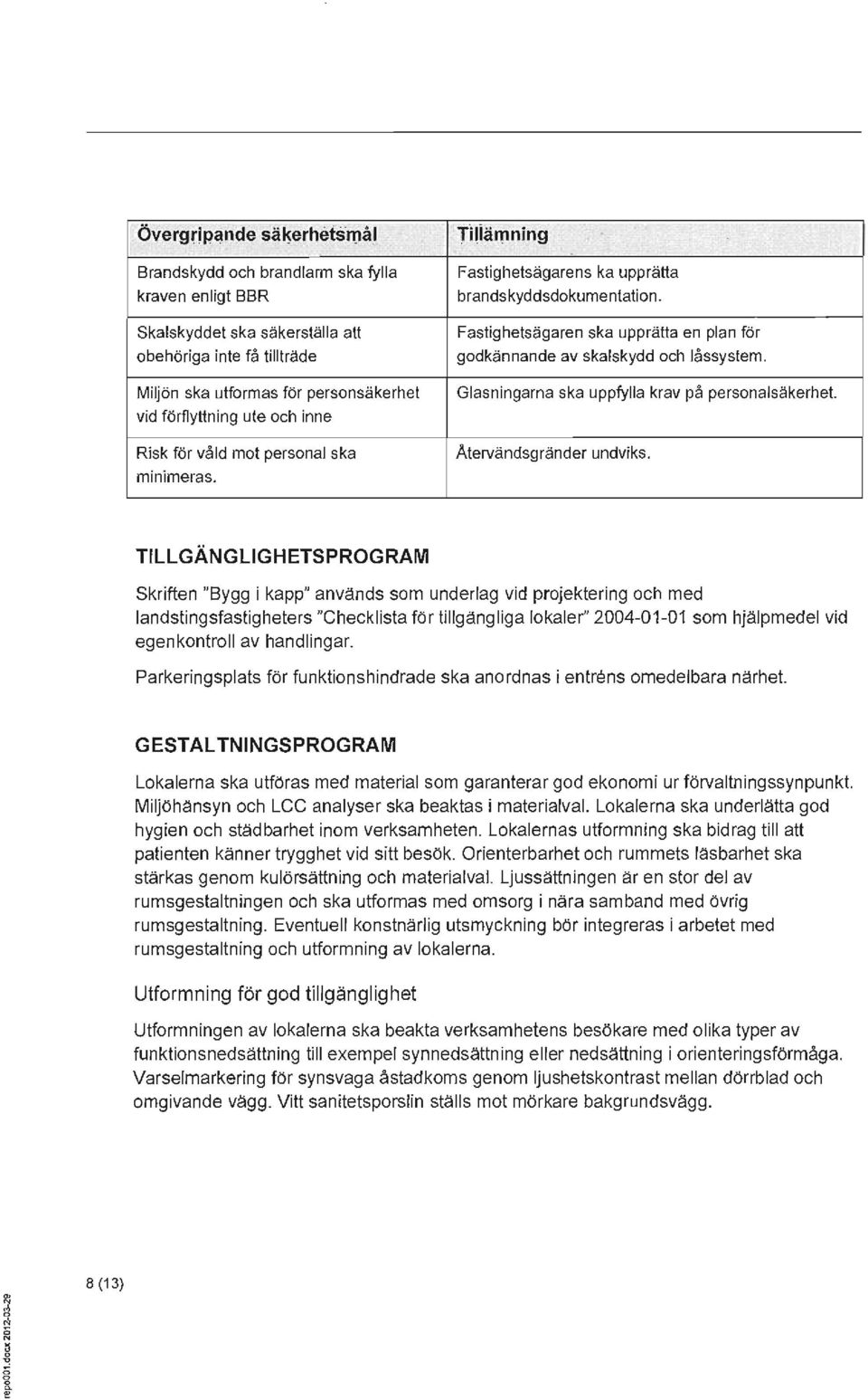 Glasningarna ska uppfylla krav på personalsäkerhet. Atervändsgränder undviks.