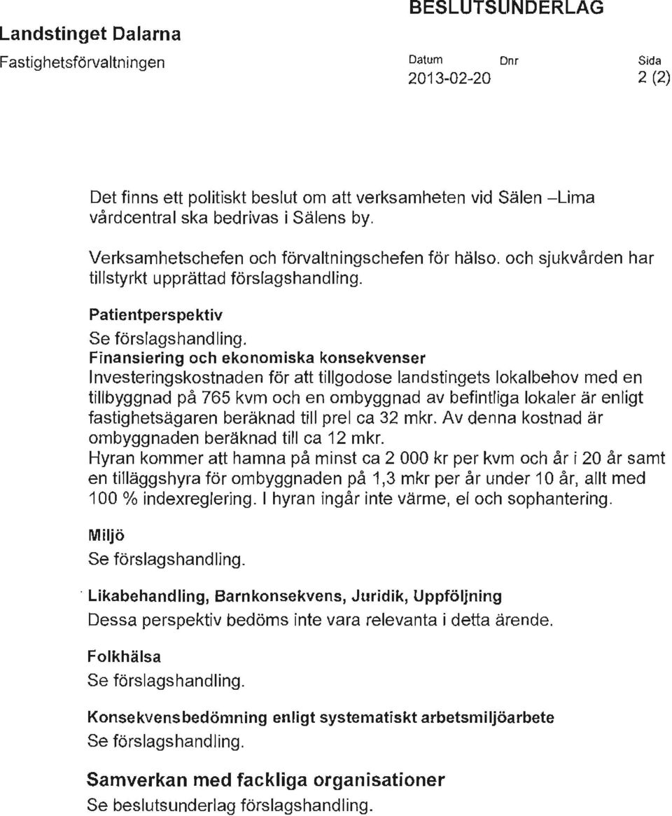 Finansiering och ekonomiska konsekvenser nvesteringskostnaden för att tillgodose landstingets lokalbehov med en tillbyggnad på 765 kvm och en ombyggnad av befintliga lokaler är enligt