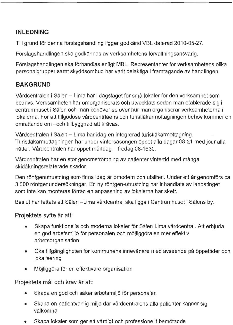 BAKGRUND Vårdcentralen i Sälen - Lima har i dagsläget för små lokaler för den verksamhet som bedrivs.