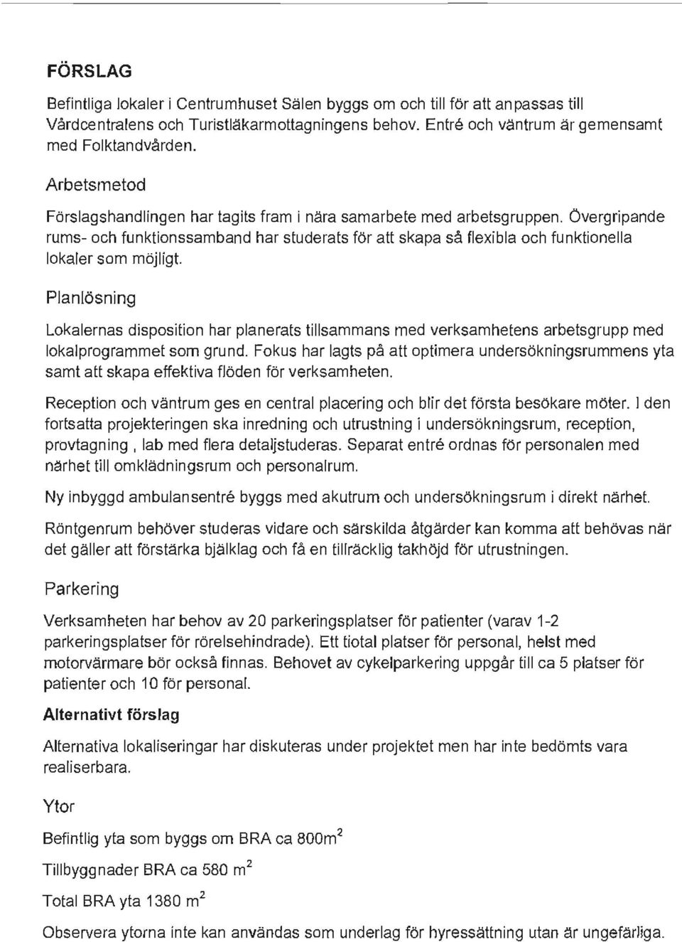 Planlösning Lokalernas disposition har planerats tillsammans med verksamhetens arbetsgrupp med lokalprogrammet som grund.