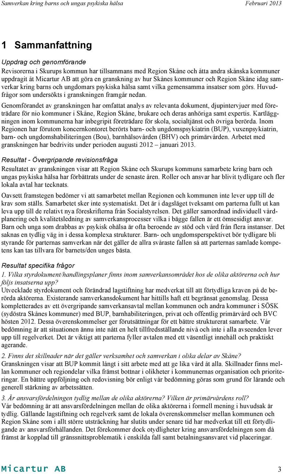 Genomförandet av granskningen har omfattat analys av relevanta dokument, djupintervjuer med företrädare för nio kommuner i Skåne, Region Skåne, brukare och deras anhöriga samt expertis.