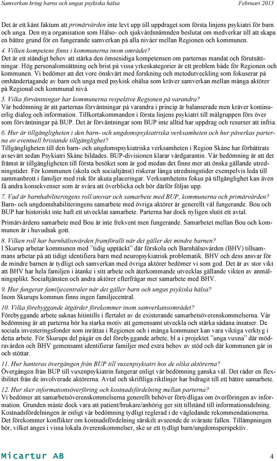 Vilken kompetens finns i kommunerna inom området? Det är ett ständigt behov att stärka den ömsesidiga kompetensen om parternas mandat och förutsättningar.