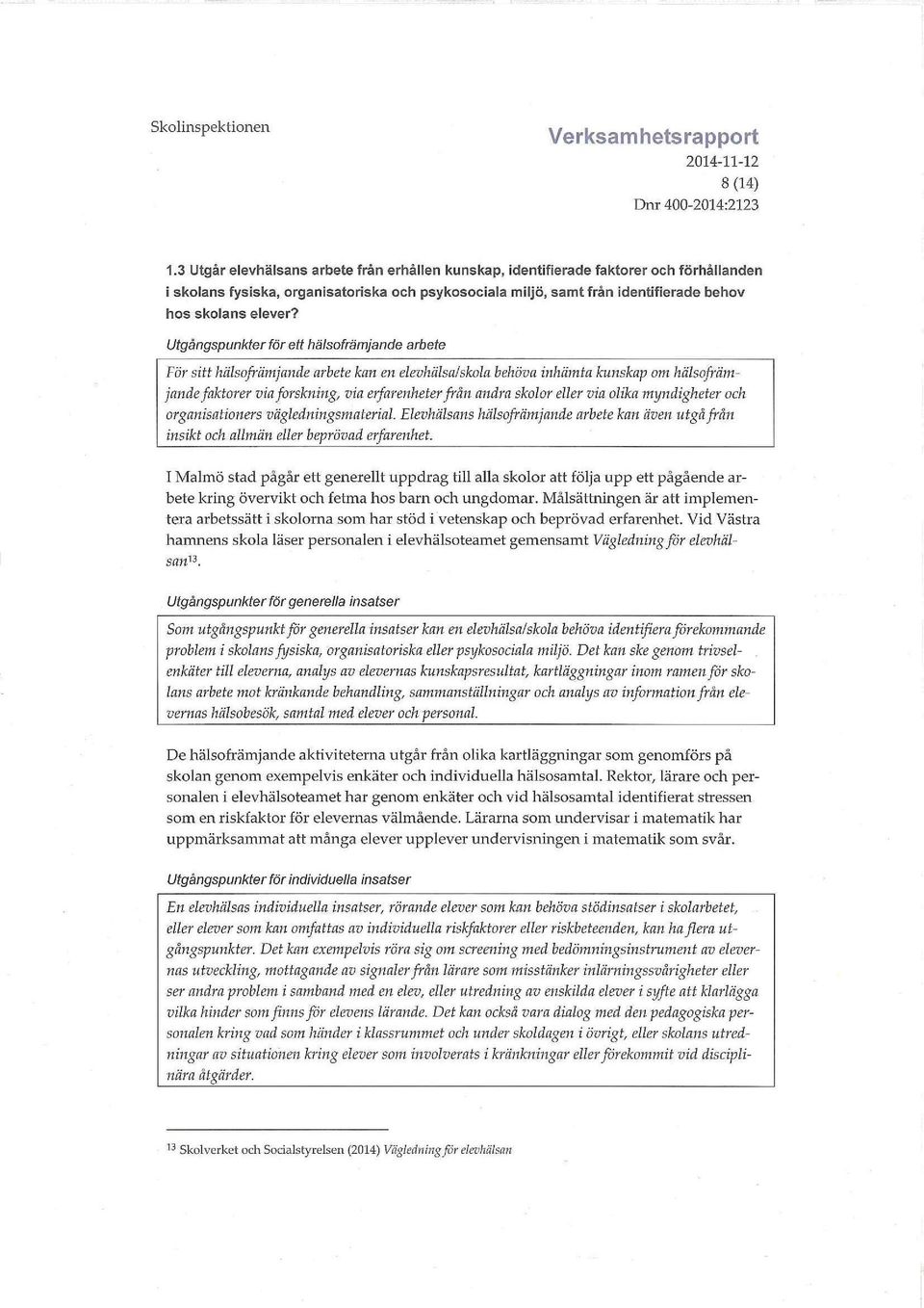 Utgångspunkter för ett hälsofrämjande arbete För sitt hälsofrämjande arbete kan en elevhälsa/skola behöva inhämta kunskap om hälsofrämjande faktorer via forskning, via erfarenheter från andra skolor