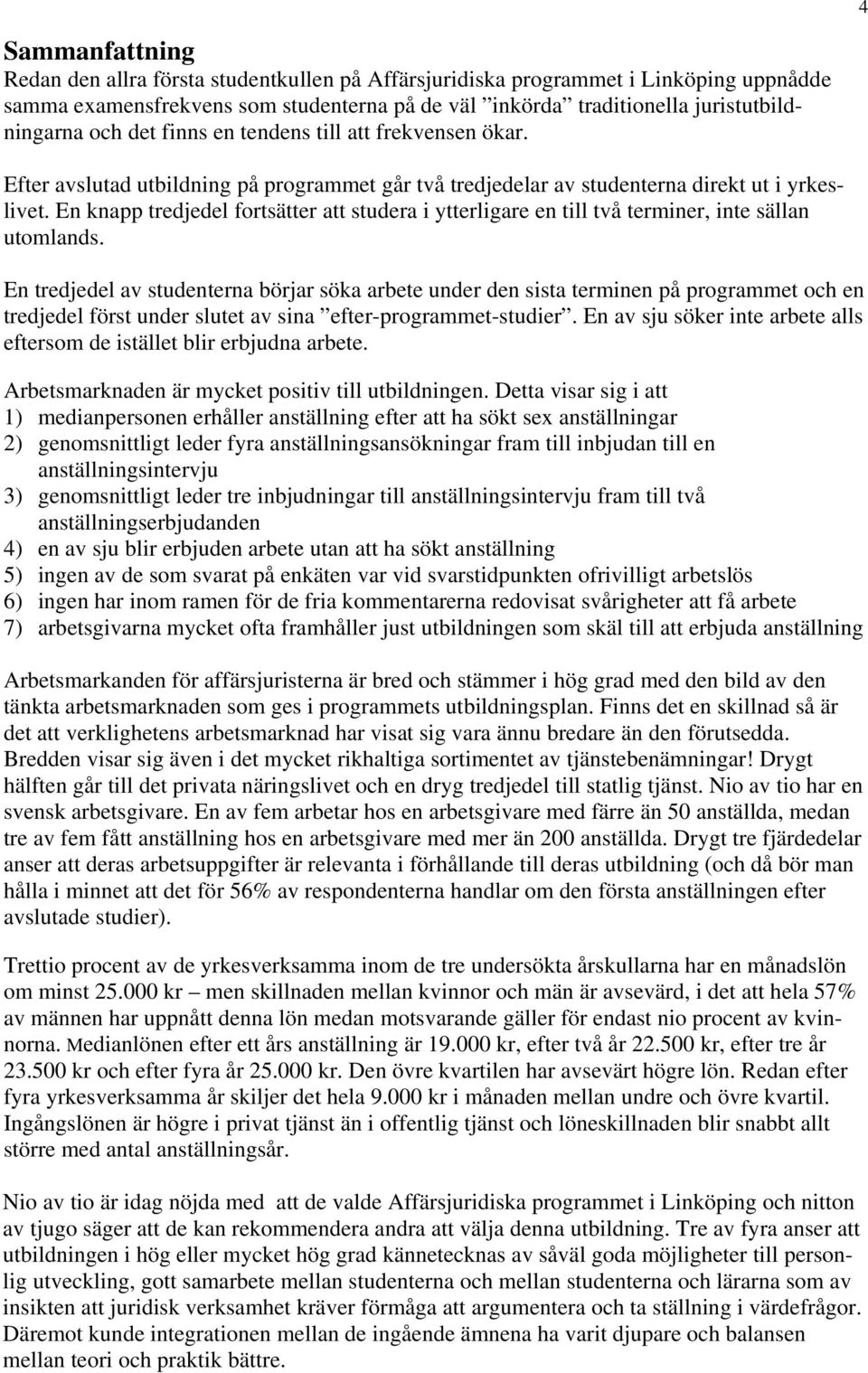 En knapp tredjedel fortsätter att studera i ytterligare en till två terminer, inte sällan utomlands.