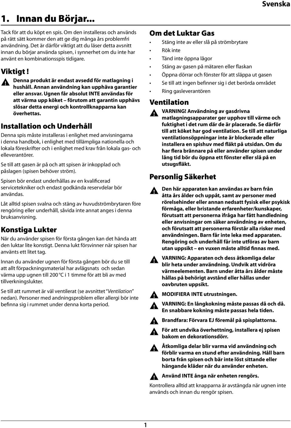 Aa avädig ka upphäva garatier eller asvar. Uge får asolut INTE avädas för att värma upp köket förutom att garati upphävs slösar detta eergi och kotrollkappara ka överhettas.