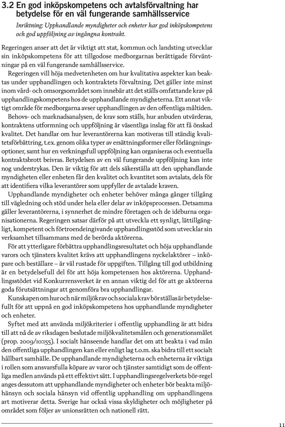 Regeringen anser att det är viktigt att stat, kommun och landsting utvecklar sin inköpskompetens för att tillgodose medborgarnas berättigade förväntningar på en väl fungerande samhällsservice.