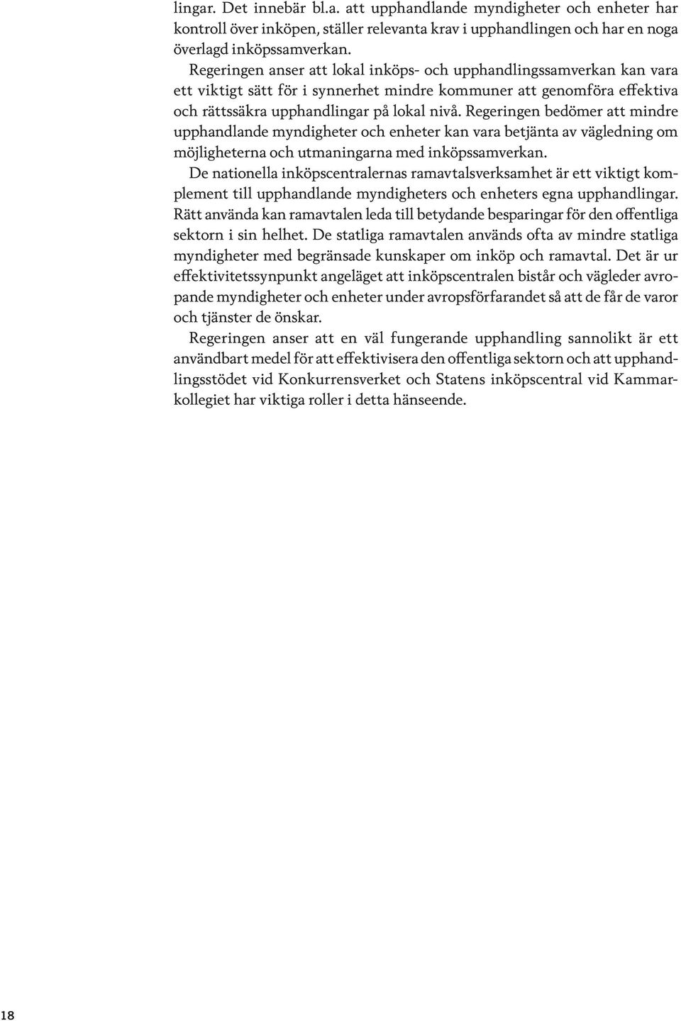 Regeringen bedömer att mindre upphandlande myndigheter och enheter kan vara betjänta av vägledning om möjligheterna och utmaningarna med inköpssamverkan.