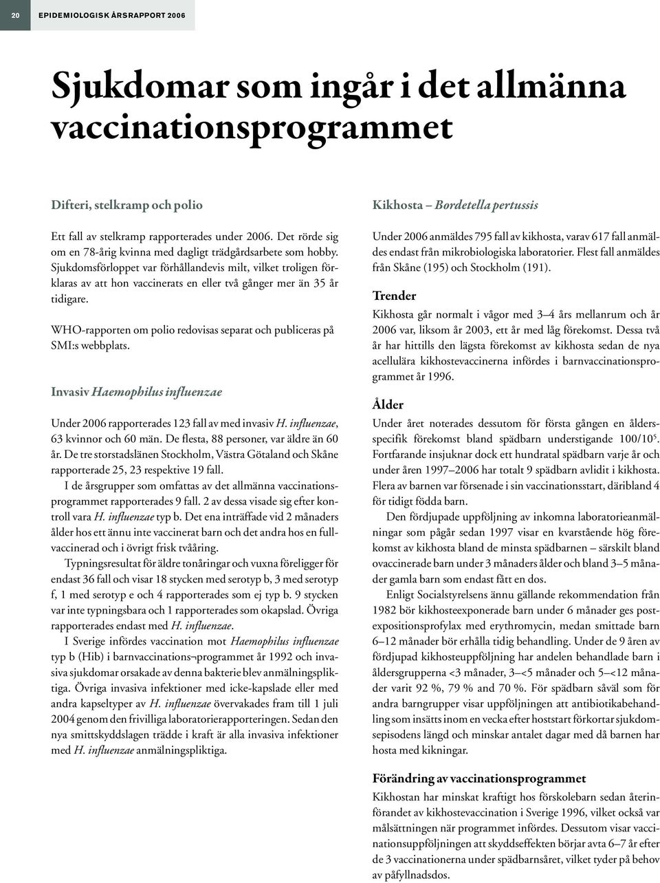 Sjukdomsförloppet var förhållandevis milt, vilket troligen förklaras av att hon vaccinerats en eller två gånger mer än 35 år tidigare.