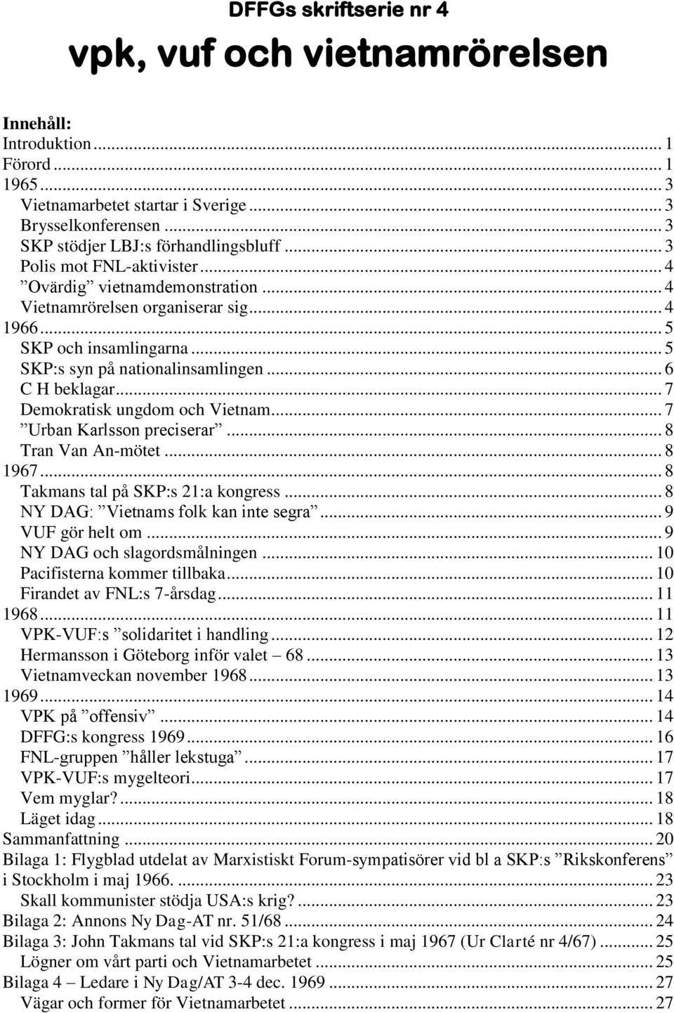 .. 7 Demokratisk ungdom och Vietnam... 7 Urban Karlsson preciserar... 8 Tran Van An-mötet... 8 1967... 8 Takmans tal på SKP:s 21:a kongress... 8 NY DAG: Vietnams folk kan inte segra.