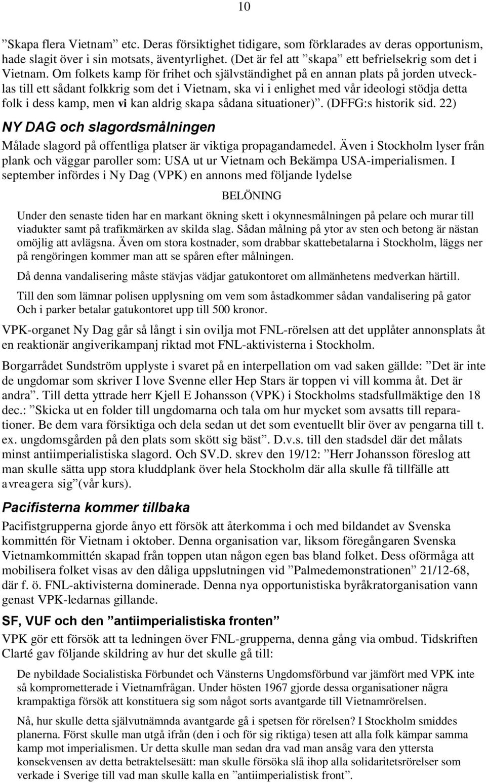 vi kan aldrig skapa sådana situationer). (DFFG:s historik sid. 22) NY DAG och slagordsmålningen Målade slagord på offentliga platser är viktiga propagandamedel.