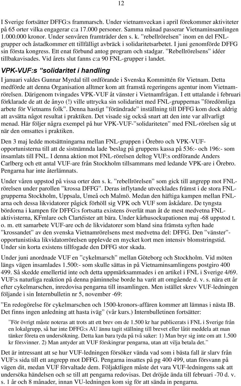 Ett enat förbund antog program och stadgar. Rebellrörelsens idéer tillbakavisades. Vid årets slut fanns c:a 90 FNL-grupper i landet.