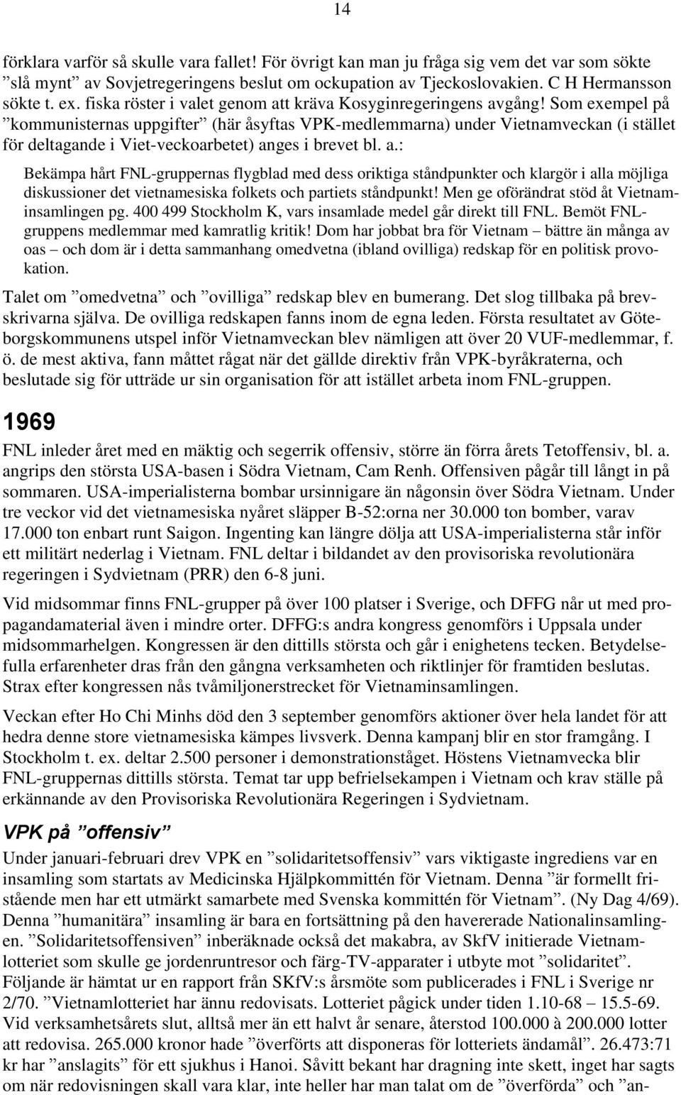 Som exempel på kommunisternas uppgifter (här åsyftas VPK-medlemmarna) under Vietnamveckan (i stället för deltagande i Viet-veckoarbetet) an