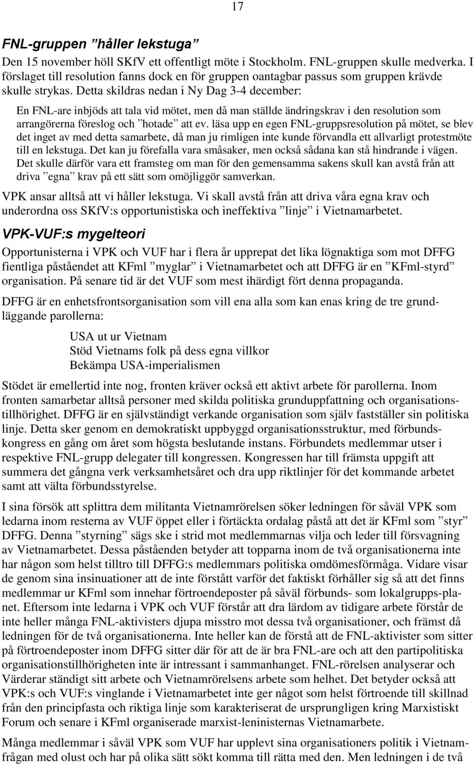 Detta skildras nedan i Ny Dag 3-4 december: En FNL-are inbjöds att tala vid mötet, men då man ställde ändringskrav i den resolution som arrangörerna föreslog och hotade att ev.